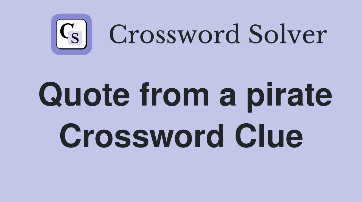 Quote from a pirate Crossword Clue