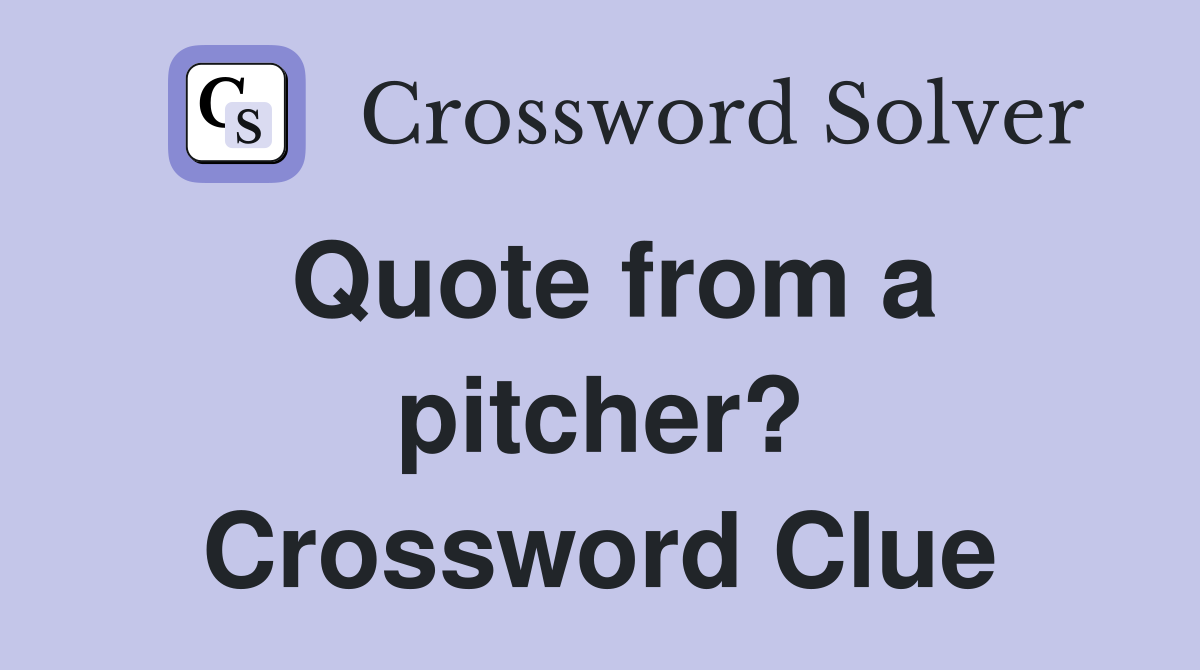Quote from a pitcher? Crossword Clue
