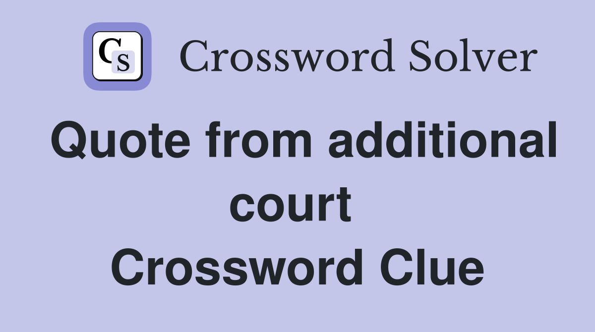 Quote from additional court  Crossword Clue