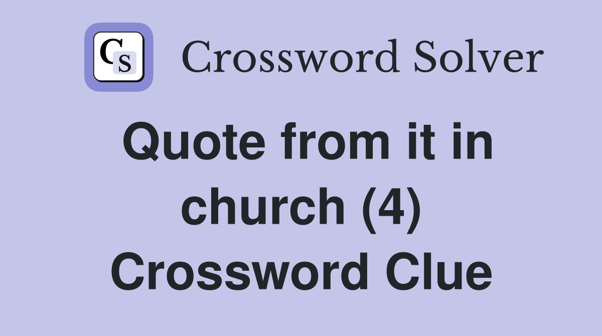 Quote from it in church (4) Crossword Clue