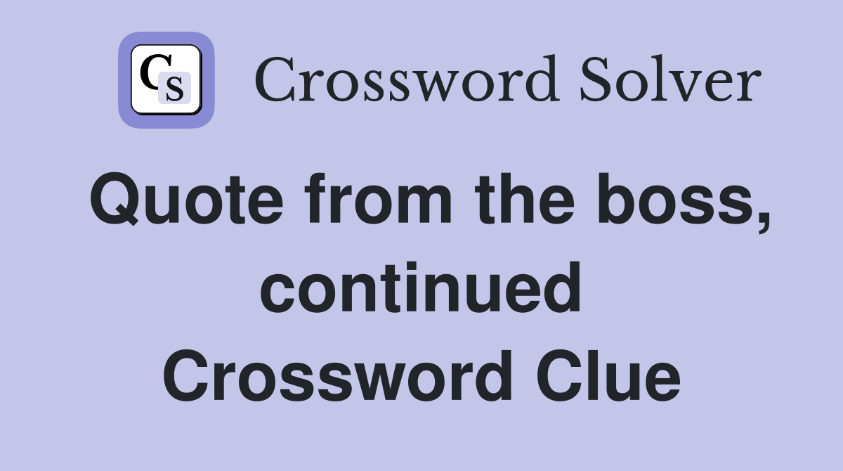 Quote from the boss, continued Crossword Clue