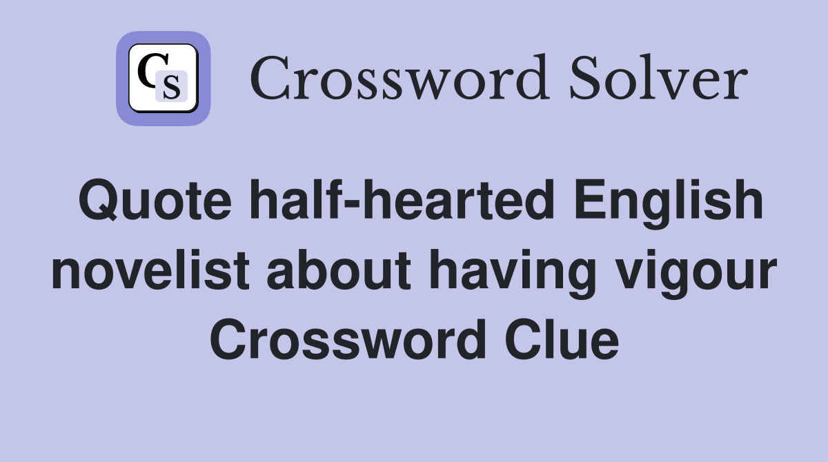 Quote half-hearted English novelist about having vigour Crossword Clue