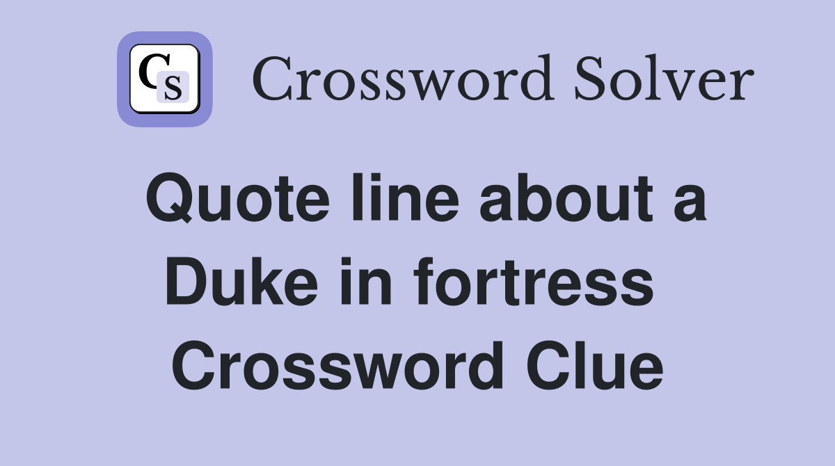 Quote line about a Duke in fortress  Crossword Clue