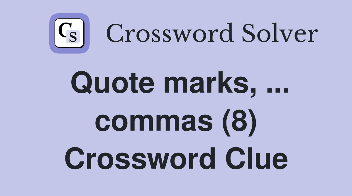 Quote marks, ... commas (8) Crossword Clue