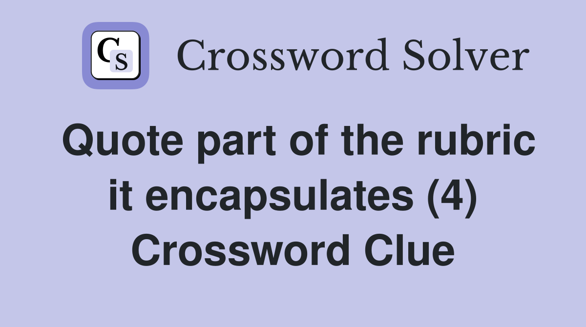 Quote part of the rubric it encapsulates (4) Crossword Clue