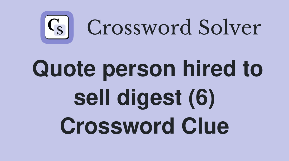 Quote person hired to sell digest (6) Crossword Clue