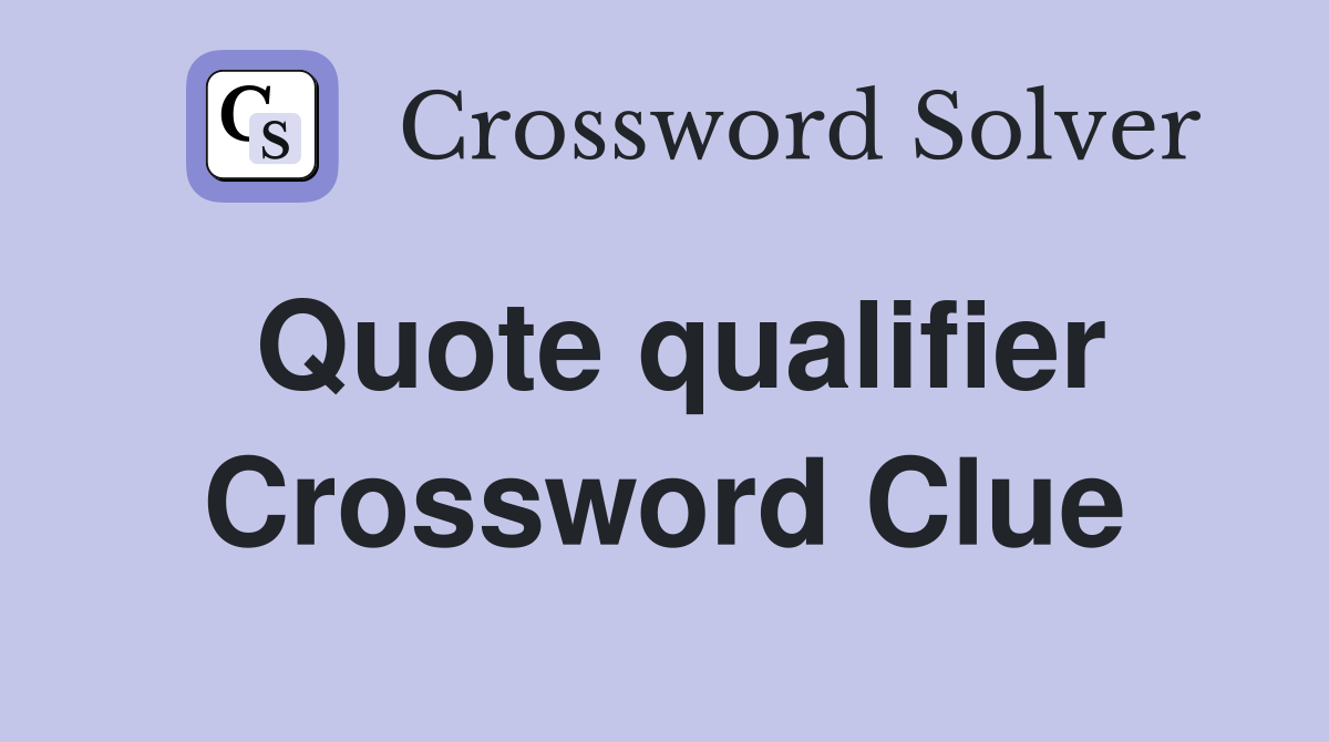 Quote qualifier Crossword Clue