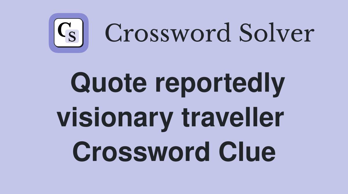 Quote reportedly visionary traveller  Crossword Clue
