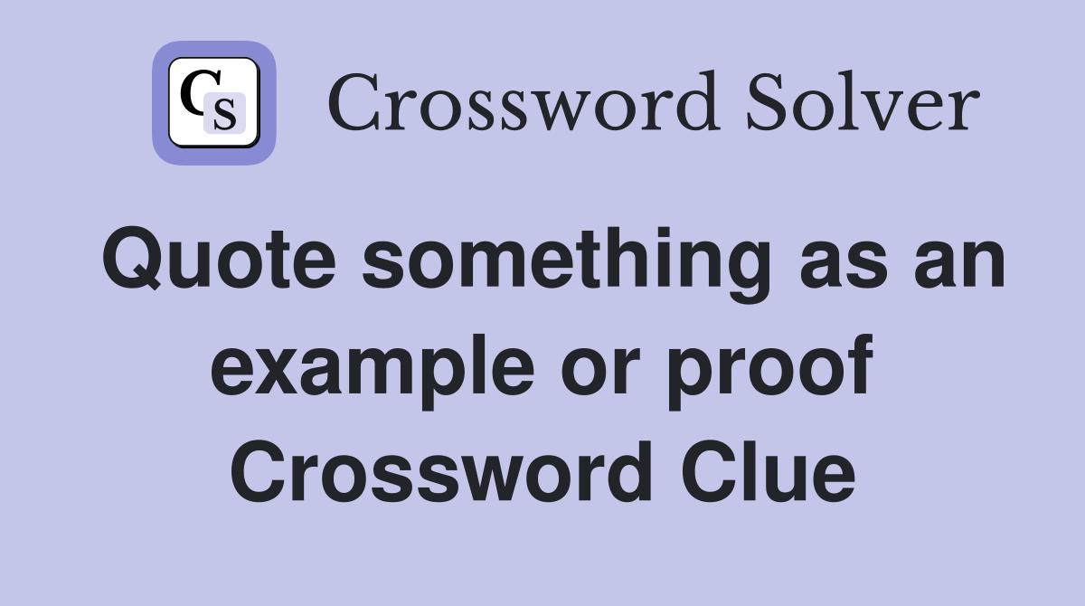Quote something as an example or proof Crossword Clue