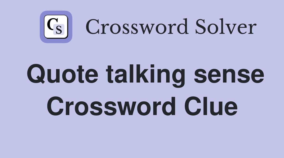 Quote talking sense Crossword Clue
