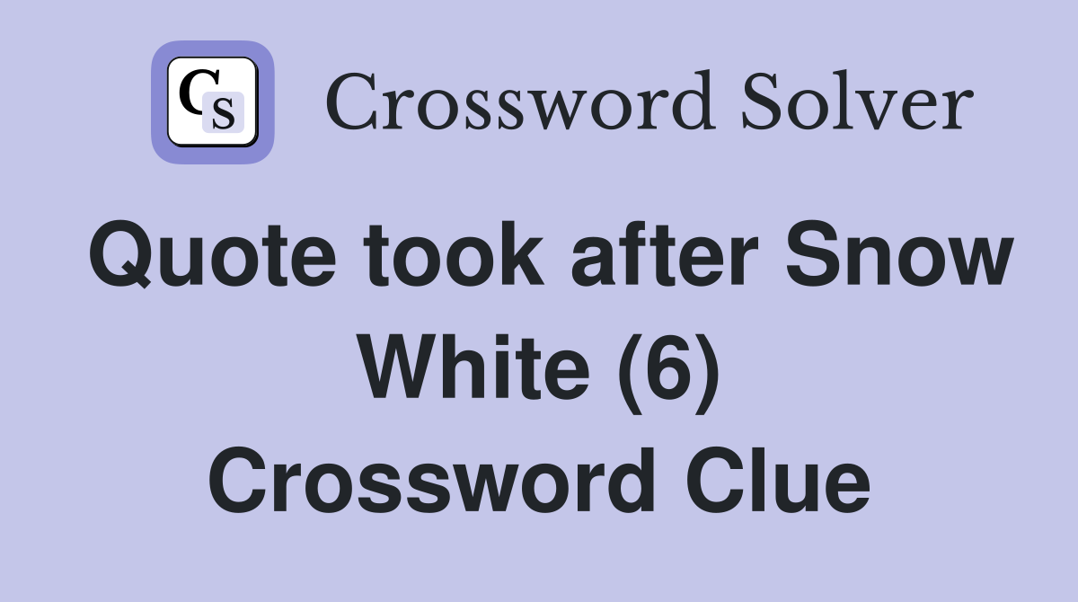Quote took after Snow White (6) Crossword Clue