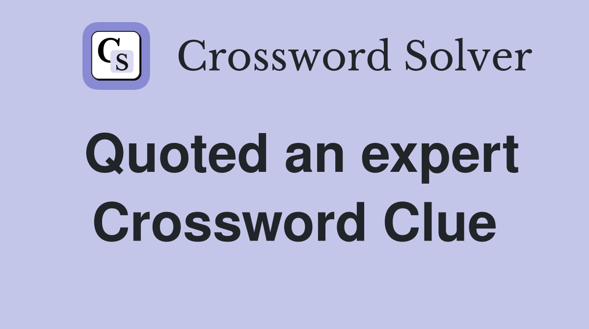 Quoted an expert Crossword Clue