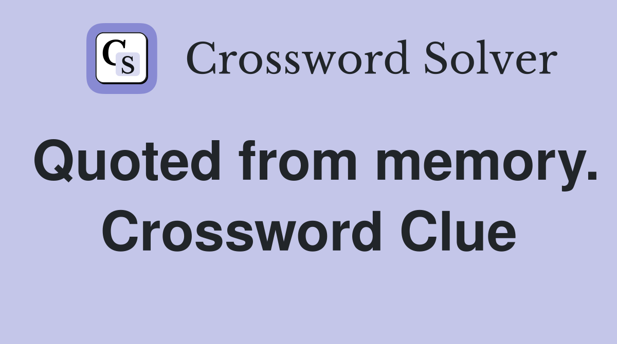 Quoted from memory. Crossword Clue