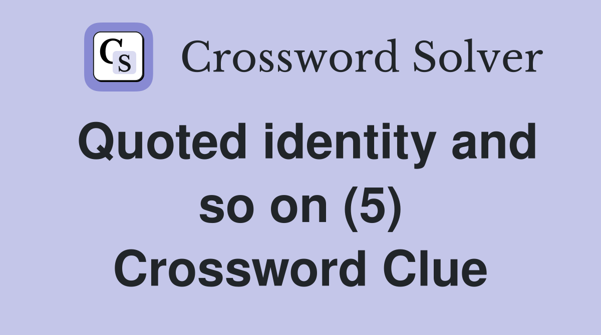 Quoted identity and so on (5) Crossword Clue