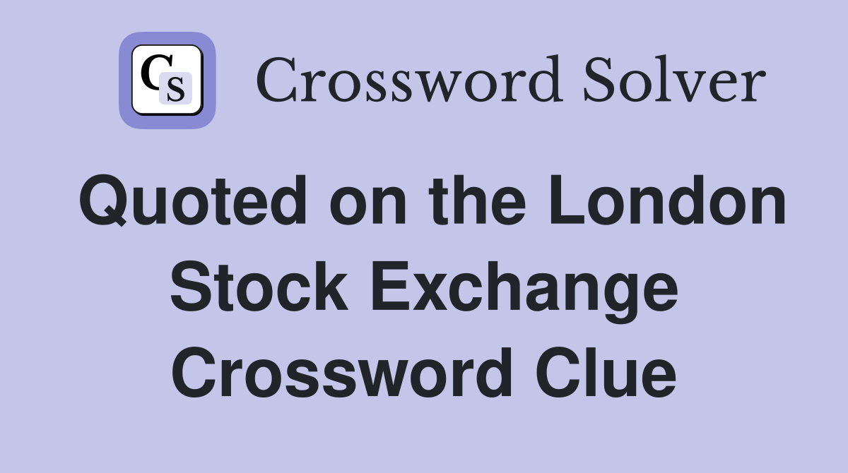 Quoted on the London Stock Exchange Crossword Clue