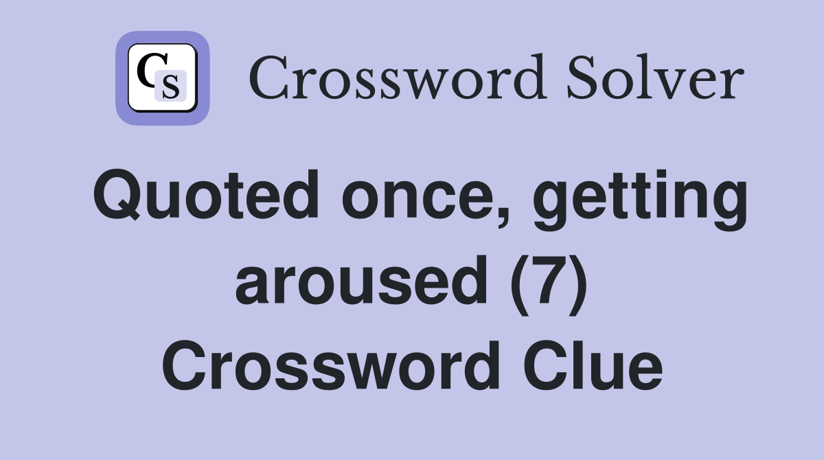 Quoted once, getting aroused (7) Crossword Clue