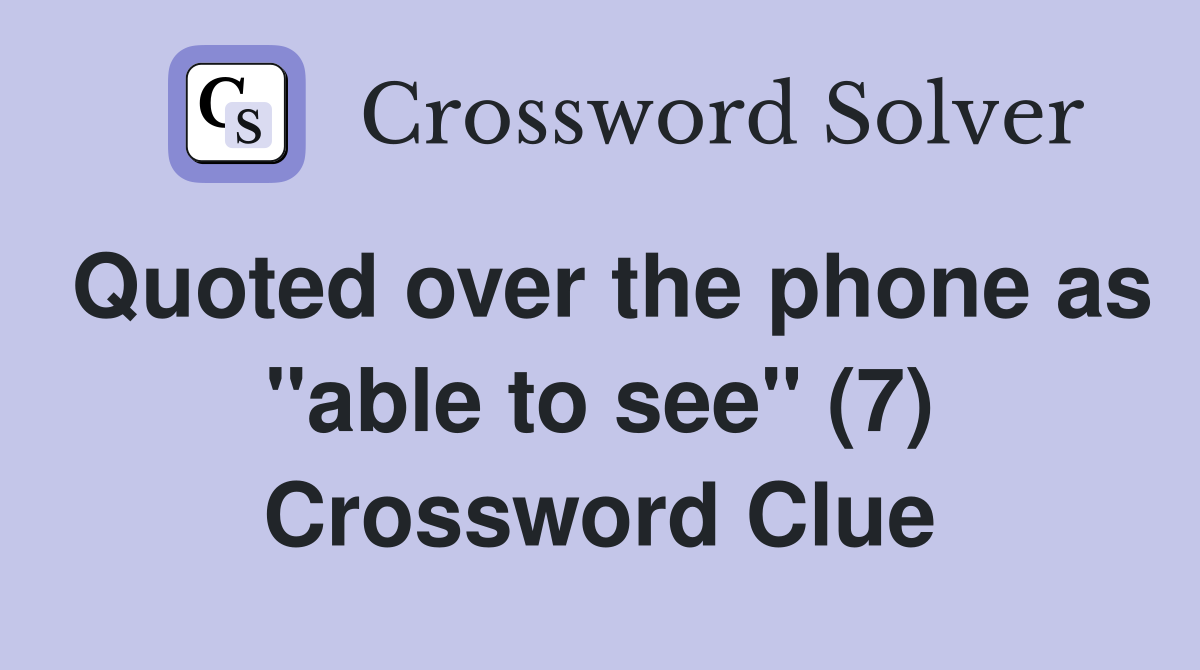 Quoted over the phone as "able to see" (7) Crossword Clue