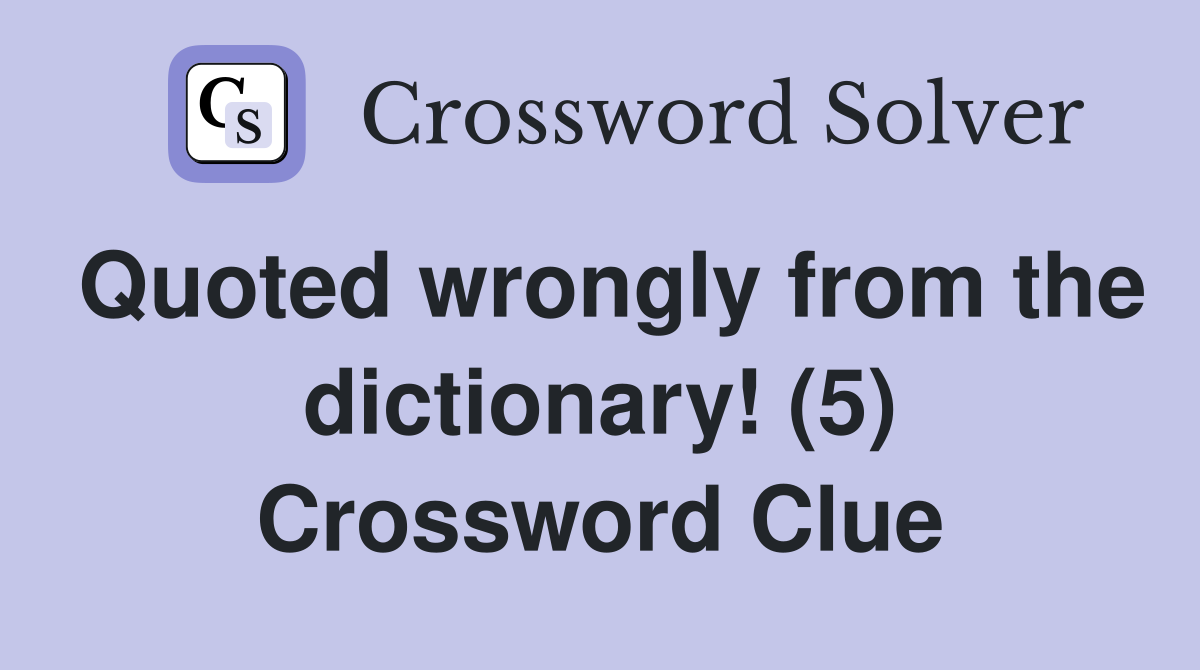 Quoted wrongly from the dictionary! (5) Crossword Clue