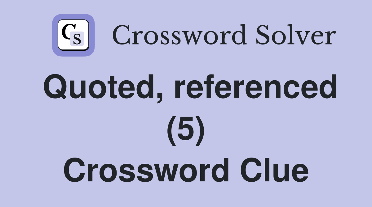 Quoted, referenced (5) Crossword Clue
