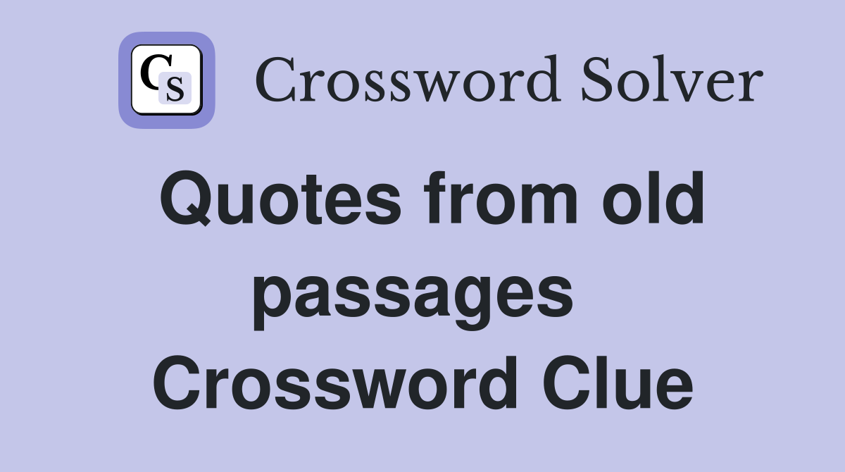 Quotes from old passages  Crossword Clue