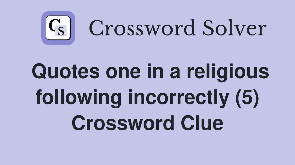 Quotes one in a religious following incorrectly (5) Crossword Clue