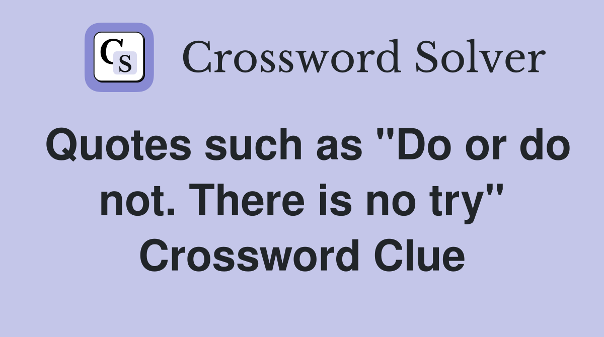 Quotes such as "Do or do not. There is no try" Crossword Clue