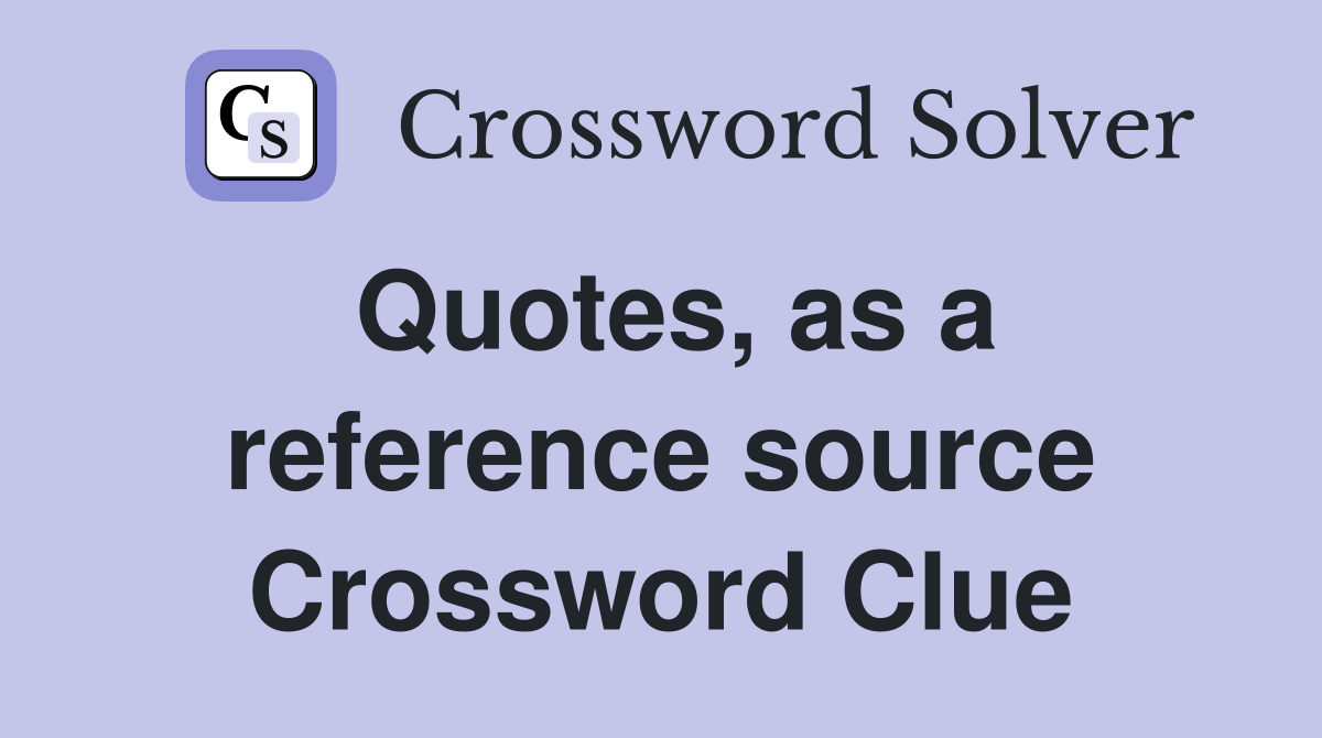 Quotes, as a reference source Crossword Clue