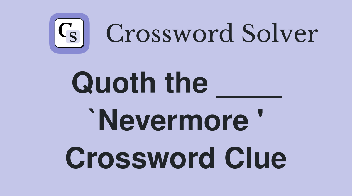 Quoth the ____  `Nevermore ' Crossword Clue