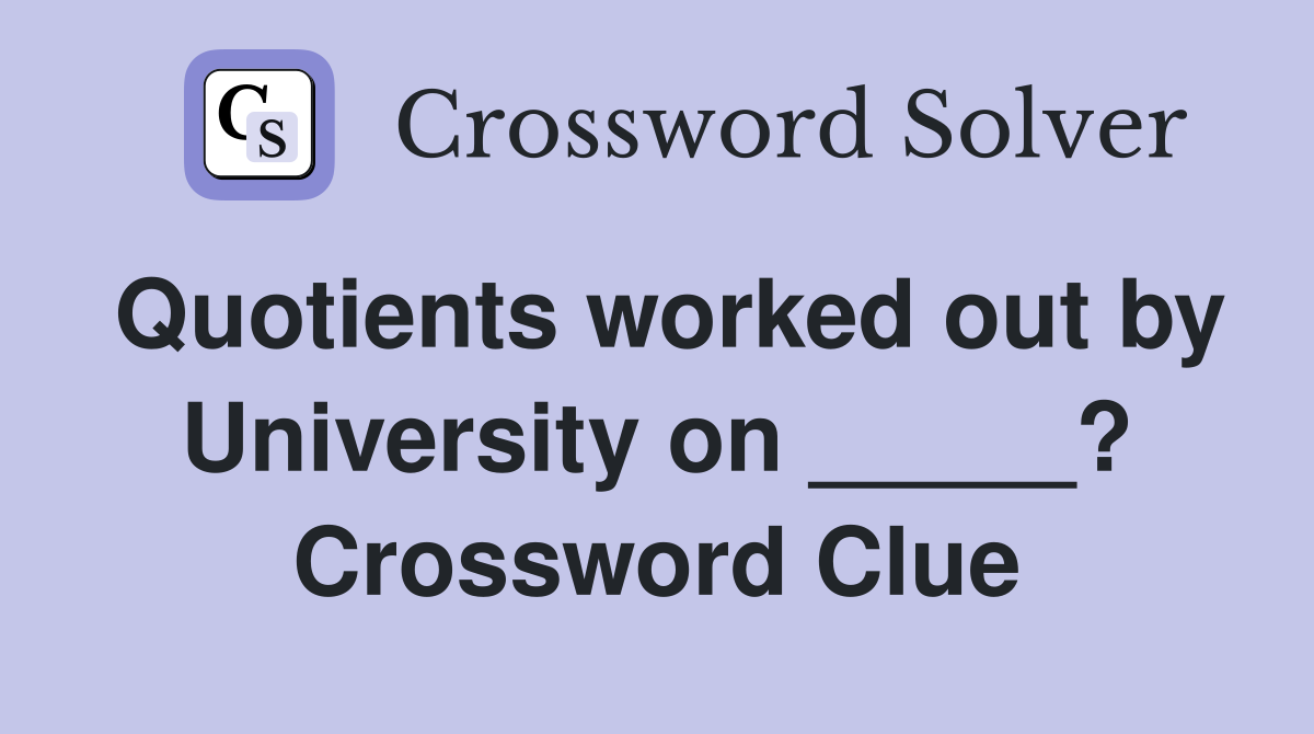 Quotients worked out by University on _____? Crossword Clue