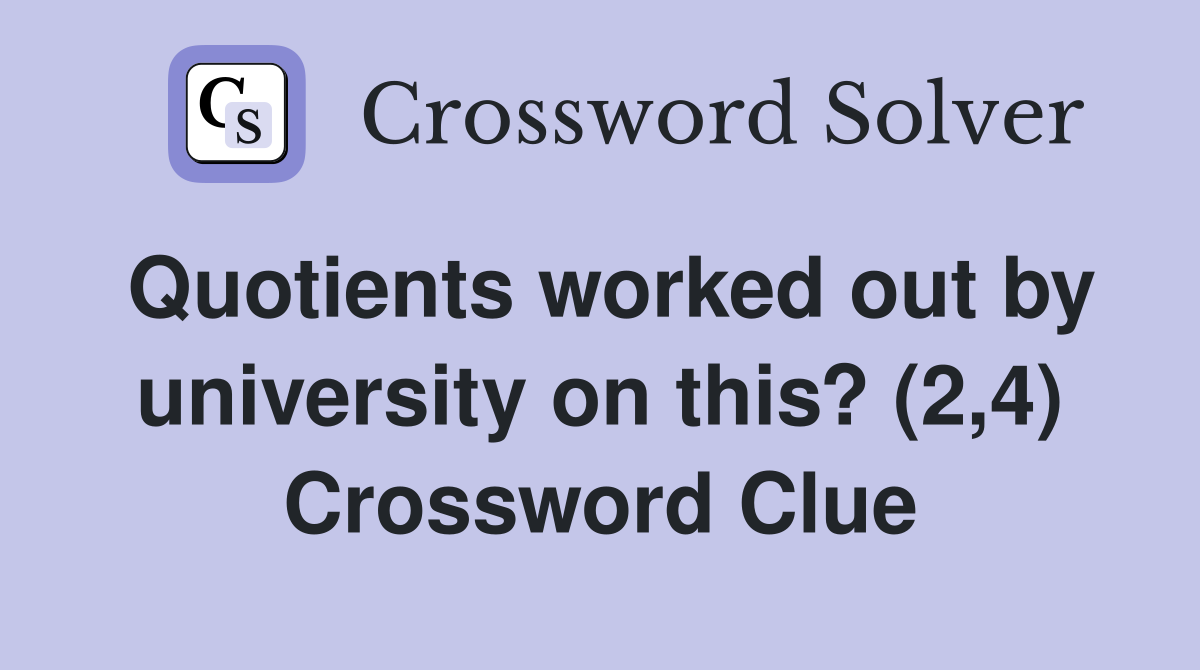 Quotients worked out by university on this? (2,4) Crossword Clue
