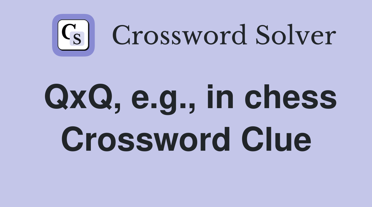 QxQ, e.g., in chess Crossword Clue