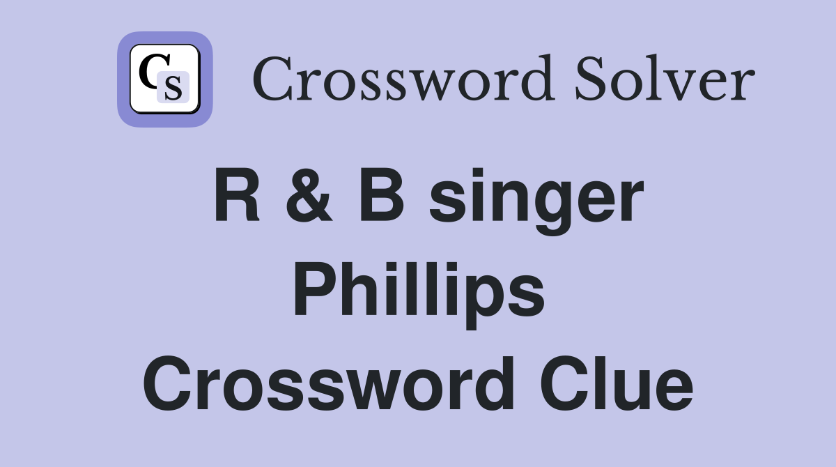R & B singer Phillips Crossword Clue