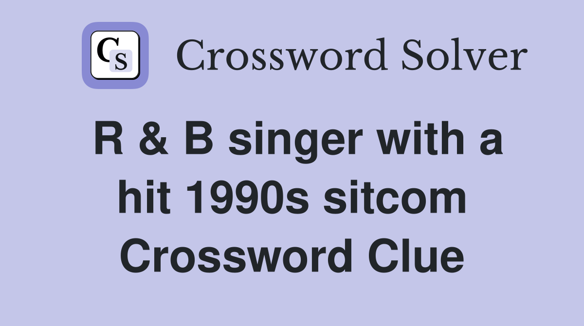 R & B singer with a hit 1990s sitcom Crossword Clue