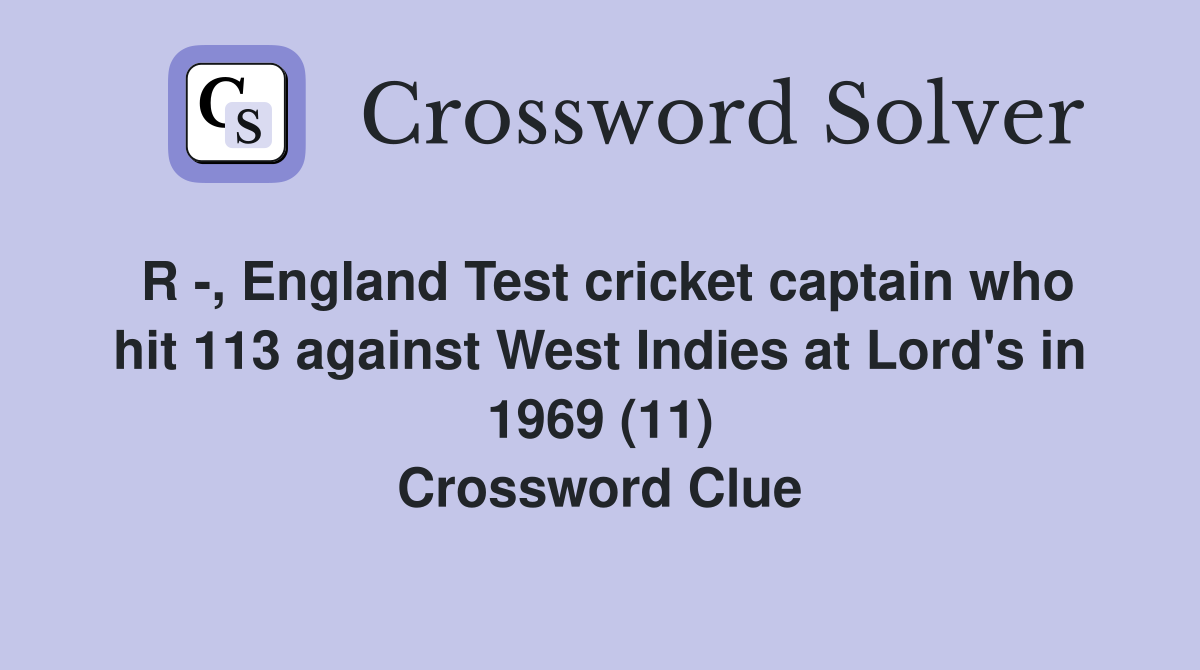 R -, England Test cricket captain who hit 113 against West Indies at Lord's in 1969 (11) Crossword Clue