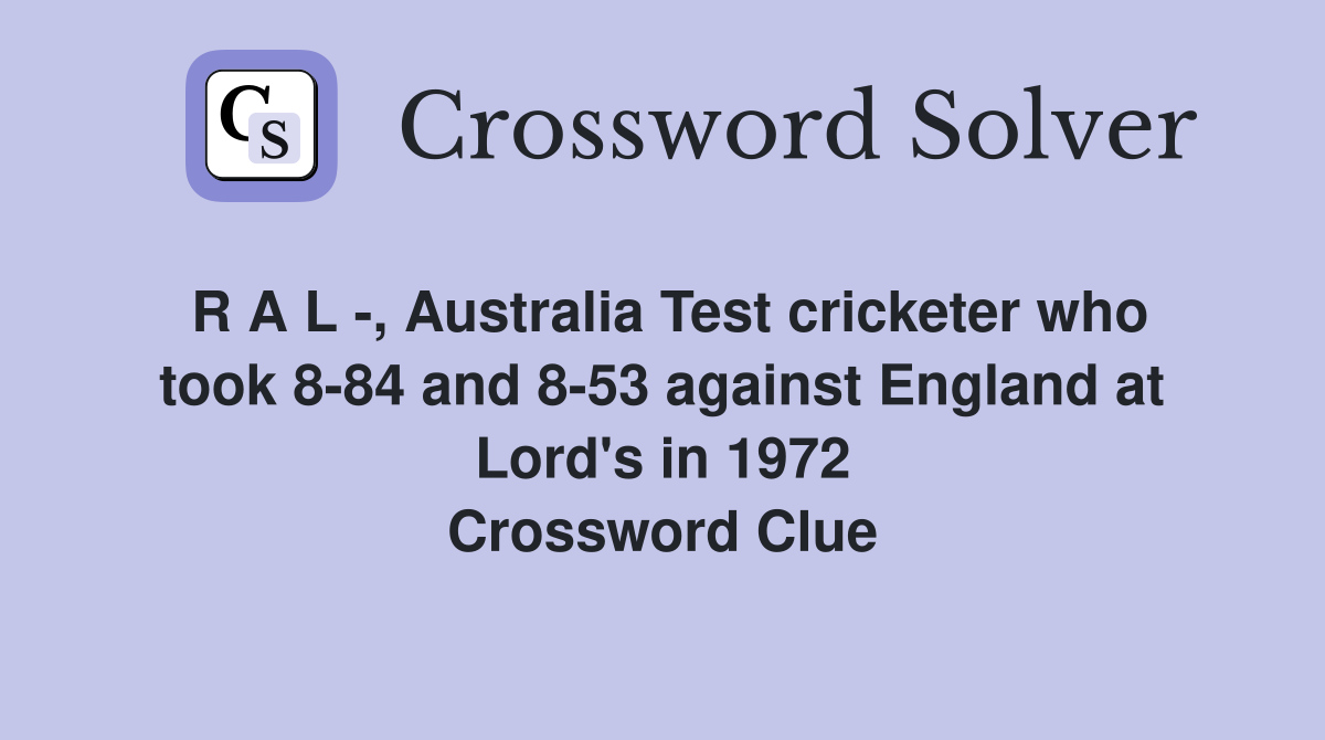 R A L -, Australia Test cricketer who took 8-84 and 8-53 against England at Lord's in 1972 Crossword Clue