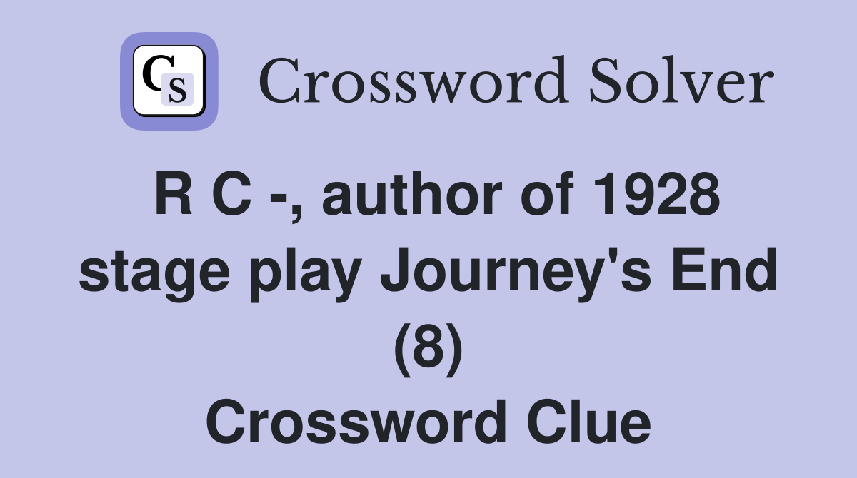 R C -, author of 1928 stage play Journey's End (8) Crossword Clue