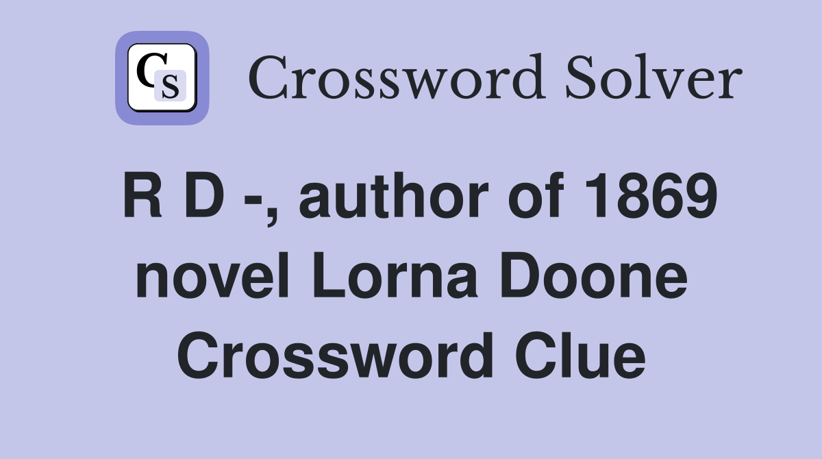 R D -, author of 1869 novel Lorna Doone Crossword Clue