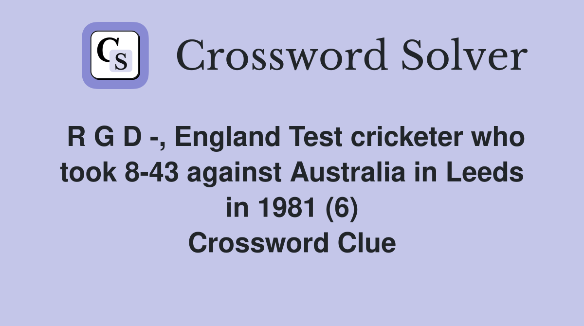 R G D -, England Test cricketer who took 8-43 against Australia in Leeds in 1981 (6) Crossword Clue
