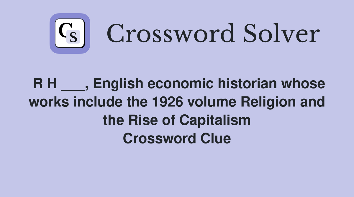 R H ___, English economic historian whose works include the 1926 volume Religion and the Rise of Capitalism Crossword Clue
