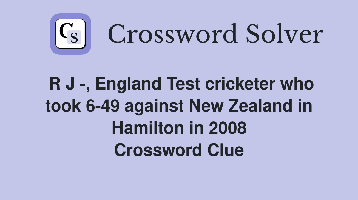 R J -, England Test cricketer who took 6-49 against New Zealand in Hamilton in 2008 Crossword Clue