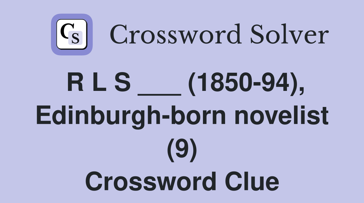 R L S ___ (1850-94), Edinburgh-born novelist (9) Crossword Clue