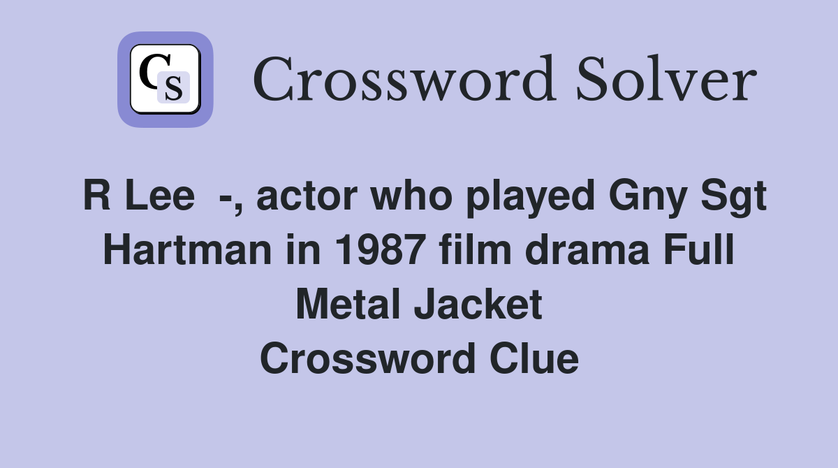 R Lee  -, actor who played Gny Sgt Hartman in 1987 film drama Full Metal Jacket Crossword Clue