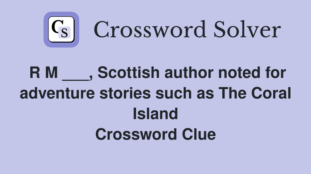 R M ___, Scottish author noted for adventure stories such as The Coral Island Crossword Clue