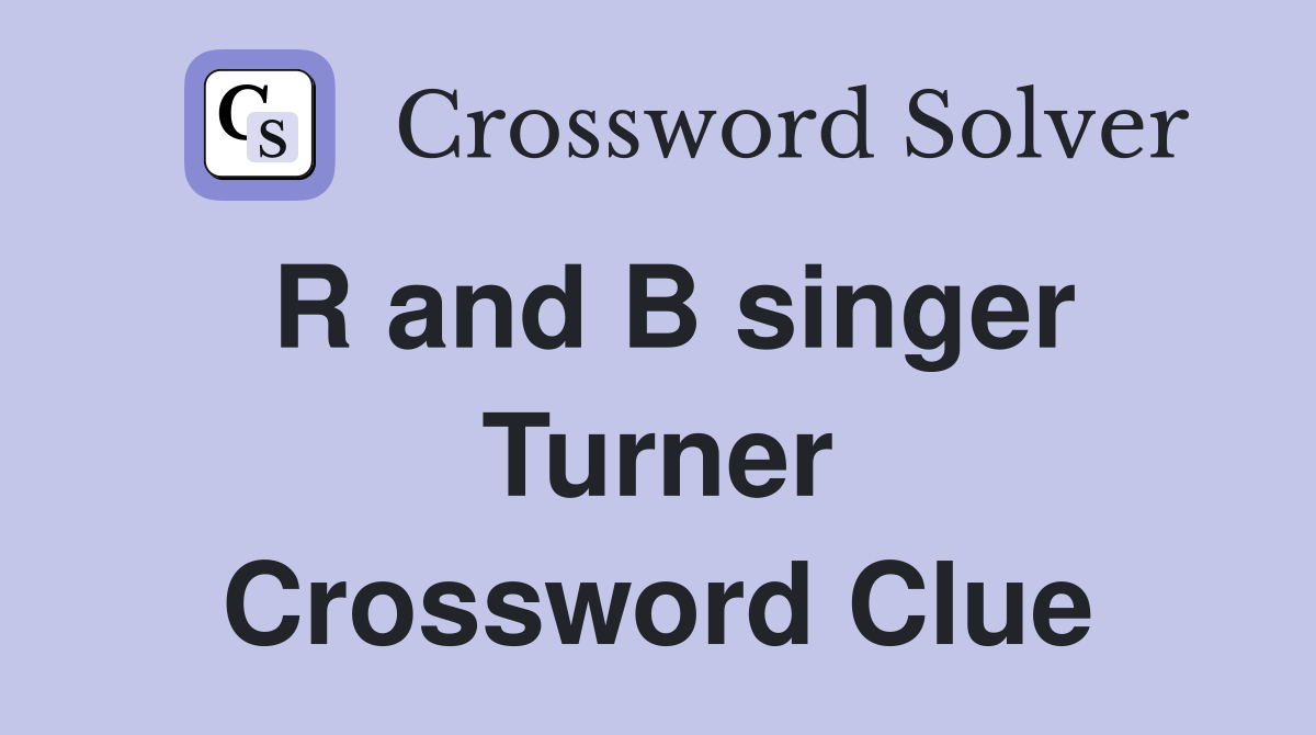 R and B singer Turner Crossword Clue
