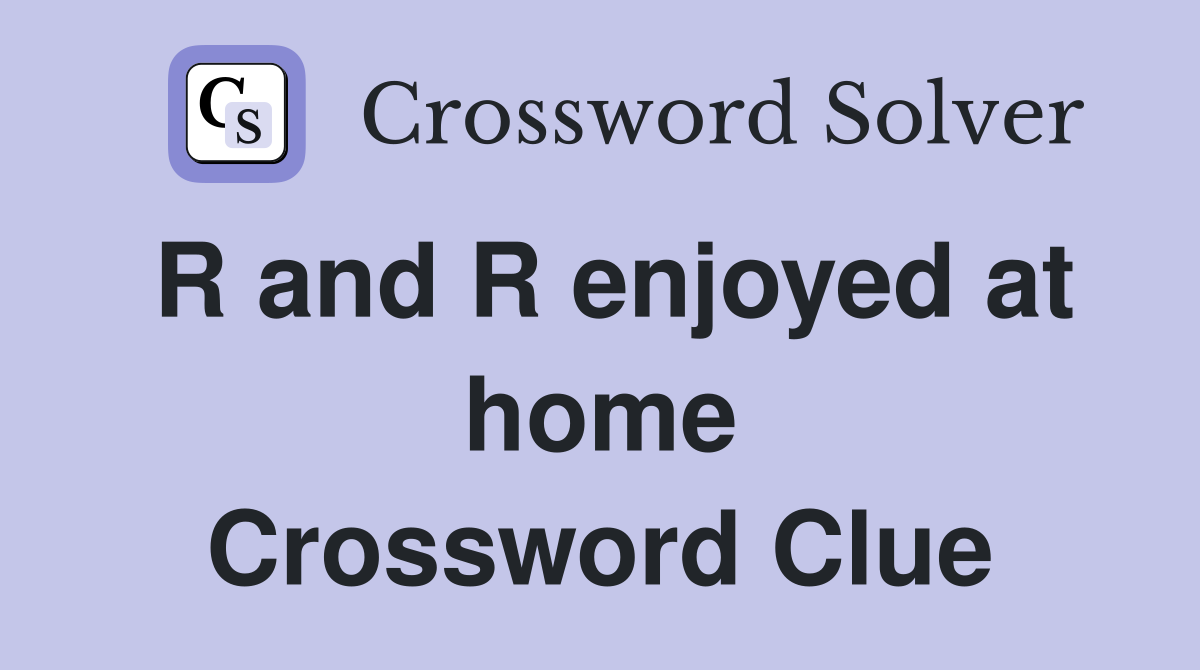 R and R enjoyed at home Crossword Clue