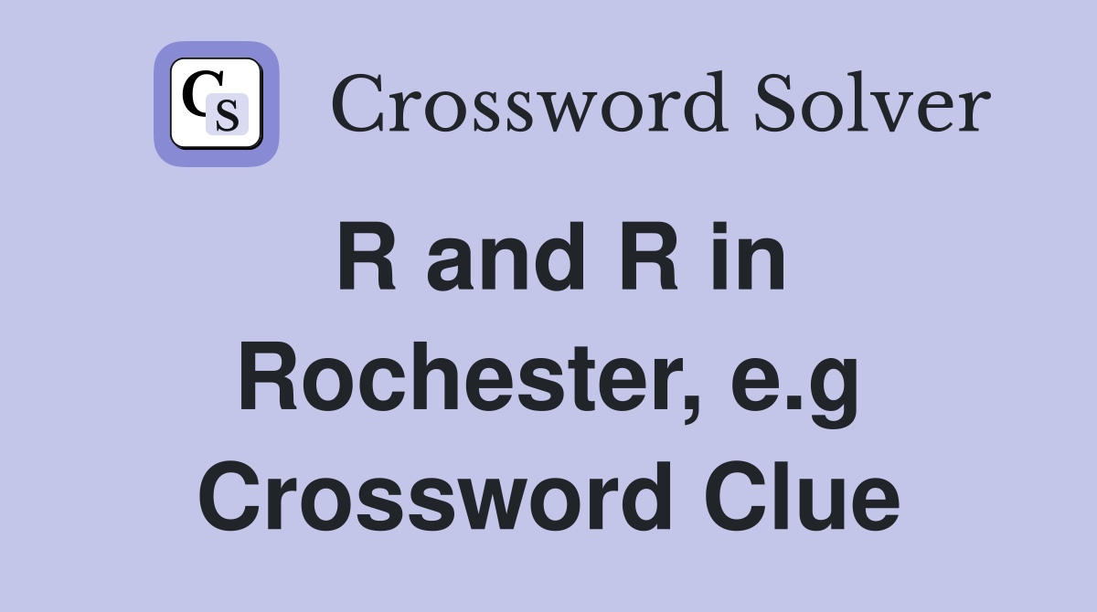 R and R in Rochester, e.g Crossword Clue