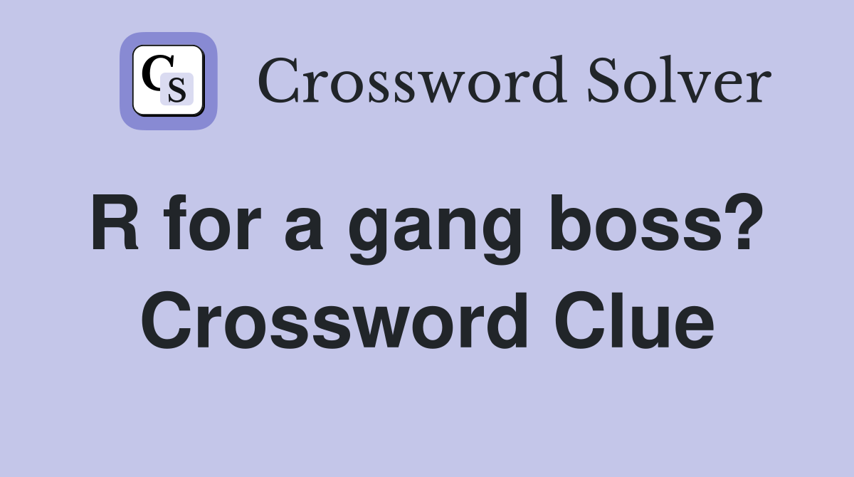 R for a gang boss?  Crossword Clue