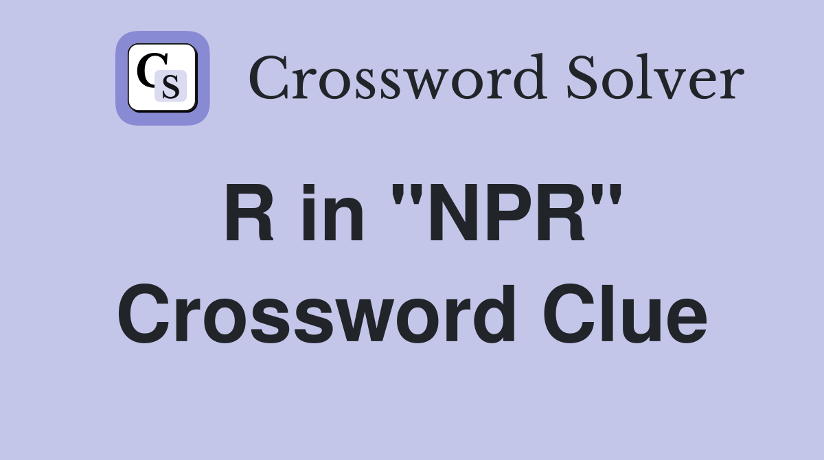 R in "NPR" Crossword Clue