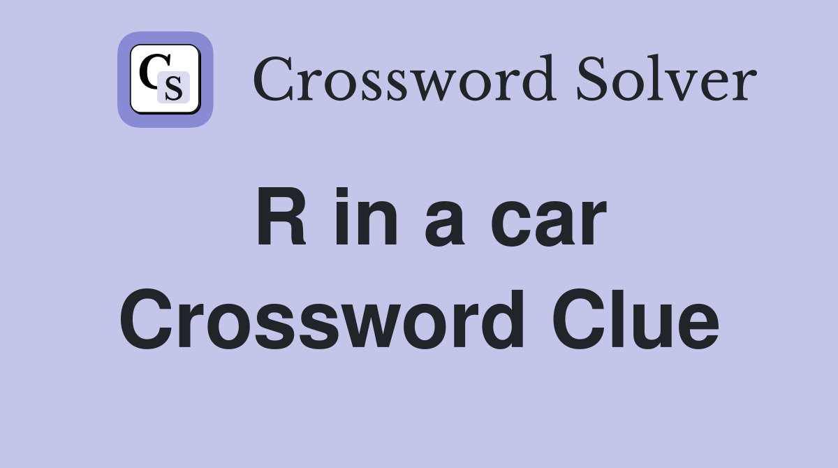 R in a car Crossword Clue