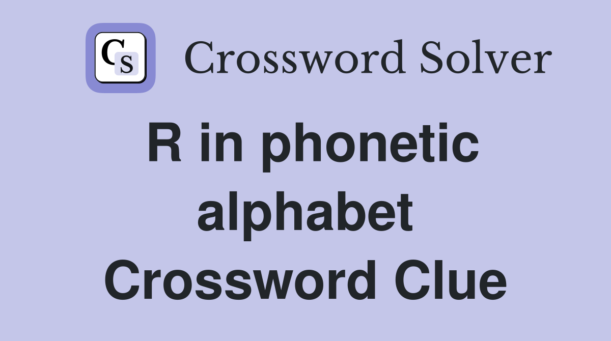 R in phonetic alphabet Crossword Clue